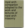 Royal Arch Companion Adapted to the Work and Lectures of Royal Arch Masonry by Alfred F. Chapman