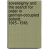 Sovereignty And The Search For Order In German-Occupied Poland, 1915--1918. door Jesse Curtis Kauffman
