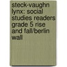 Steck-Vaughn Lynx: Social Studies Readers Grade 5 Rise And Fall/Berlin Wall door Steck-Vaughn Company