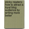 Sticky Readers: How To Attract A Loyal Blog Audience By Writing More Better door Margaret Andrews