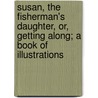 Susan, The Fisherman's Daughter, Or, Getting Along; A Book Of Illustrations door Caroline Chesebro'