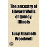 The Ancestry Of Edward Wells Of Quincy, Illinois; With A Sketch Of His Life door Lucy Elizabeth Woodwell