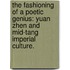 The Fashioning Of A Poetic Genius: Yuan Zhen And Mid-Tang Imperial Culture.