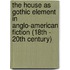 The House As Gothic Element In Anglo-American Fiction (18Th - 20Th Century)