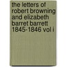 The Letters Of Robert Browning And Elizabeth Barret Barrett 1845-1846 Vol I door Robert Browining