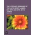 The Literary Remains Of The Late Henry James, Ed. With An Intr. By W. James