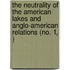 The Neutrality Of The American Lakes And Anglo-American Relations (No. 1, )