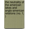 The Neutrality Of The American Lakes And Anglo-American Relations (No. 1, ) by James Morton Callahan