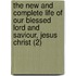 The New And Complete Life Of Our Blessed Lord And Saviour, Jesus Christ (2)