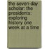 The Seven-Day Scholar: The Presidents: Exploring History One Week At A Time