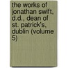 The Works Of Jonathan Swift, D.D., Dean Of St. Patrick's, Dublin (Volume 5) door Johathan Swift