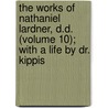 The Works Of Nathaniel Lardner, D.D. (Volume 10); With A Life By Dr. Kippis door Rev Nathaniel Lardner
