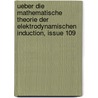 Ueber Die Mathematische Theorie Der Elektrodynamischen Induction, Issue 109 by Riccardo Felici