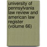 University Of Pennsylvania Law Review And American Law Register (Volume 66) door University Of Pennsylvania Dept Law