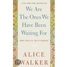 We Are The Ones We Have Been Waiting For: Inner Light In A Time Of Darkness door Alice Walker