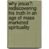 Why Jesus?: Rediscovering His Truth In An Age Of Mass Marketed Spirituality