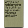 Why Jesus?: Rediscovering His Truth In An Age Of Mass Marketed Spirituality door Ravi Zacharias
