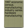 1997 Economic Census. Manufacturing. Industry Series. Hardware Manufacturing door United States Bureau of the Census