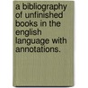 A Bibliography Of Unfinished Books In The English Language With Annotations. by Albert.R. Corns