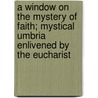 A Window On The Mystery Of Faith; Mystical Umbria Enlivened By The Eucharist by Michael L. Gaudoin-Parker