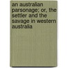 An Australian Parsonage; Or, The Settler And The Savage In Western Australia door Mrs Edward Millett