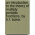 An Introduction to the Theory of Multiply Periodic Functions, by H.F. Baker.