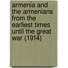 Armenia And The Armenians From The Earliest Times Until The Great War (1914) door K�Vork Aslan