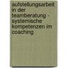 Aufstellungsarbeit In Der Teamberatung - Systemische Kompetenzen Im Coaching door Helmut Seiffert