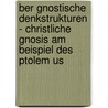 Ber Gnostische Denkstrukturen - Christliche Gnosis Am Beispiel Des Ptolem Us by Alexander Kr Ger