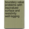 Boundary Value Problems With Equivalued Surface And Resistivity Well-Logging by Tatsien Li