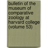 Bulletin Of The Museum Of Comparative Zoology At Harvard College (Volume 53) door Harvard University Museum of Zoology