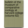 Bulletin Of The Museum Of Comparative Zoology At Harvard College (Volume 62) door Harvard University Museum of Zoology