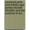 Camera's Lens And Mind's Eye: James Mcneill Whistler And The Science Of Art. door Sarah Elizabeth Kelly