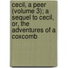 Cecil, A Peer (Volume 3); A Sequel To Cecil, Or, The Adventures Of A Coxcomb by Mrs Gore