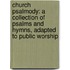 Church Psalmody: A Collection Of Psalms And Hymns, Adapted To Public Worship