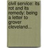 Civil Service: Its Rot And Its Remedy: Being A Letter To Grover Cleveland...