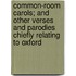 Common-Room Carols; And Other Verses And Parodies Chiefly Relating To Oxford