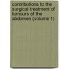 Contributions To The Surgical Treatment Of Tumours Of The Abdomen (Volume 1) door Thomas Keith