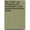 Das "Risiko" Von Erziehung Und Sozialisation. Eine Systemtheoretische Studie by L. Lindenschmidt