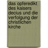 Das Opferedikt Des Kaisers Decius Und Die Verfolgung Der Christlichen Kirche by Dominik Jesse