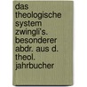 Das Theologische System Zwingli's. Besonderer Abdr. Aus D. Theol. Jahrbucher door Eduard Zeller