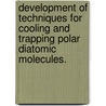 Development Of Techniques For Cooling And Trapping Polar Diatomic Molecules. door David R. Glenn