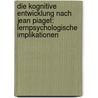 Die Kognitive Entwicklung Nach Jean Piaget: Lernpsychologische Implikationen door Kristina Niemann