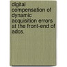 Digital Compensation Of Dynamic Acquisition Errors At The Front-End Of Adcs. by Parastoo Nikaeen