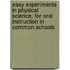 Easy Experiments In Physical Science, For Oral Instruction In Common Schools