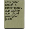 Easy Guitar Chords: A Contemporary Approach To Open Chord Playing For Guitar door Jay Friedman