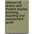 Edexcel A2 Drama And Theatre Studies Planning, Teaching And Assessment Guide
