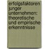 Erfolgsfaktoren Junger Unternehmen: Theoretische Und Empirische Erkenntnisse