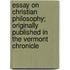 Essay On Christian Philosophy; Originally Published In The Vermont Chronicle