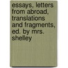 Essays, Letters From Abroad, Translations And Fragments, Ed. By Mrs. Shelley door Professor Percy Bysshe Shelley